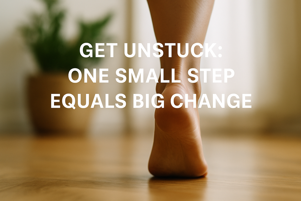 Get Unstuck: One Small Step Equals Big Change.
